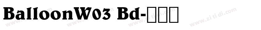 BalloonW03 Bd字体转换 BalloonW03 Bd字体转换